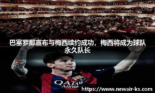 巴塞罗那宣布与梅西续约成功，梅西将成为球队永久队长