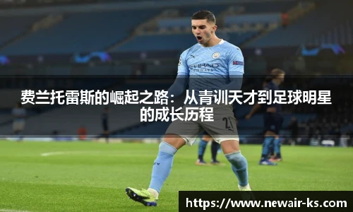 费兰托雷斯的崛起之路：从青训天才到足球明星的成长历程